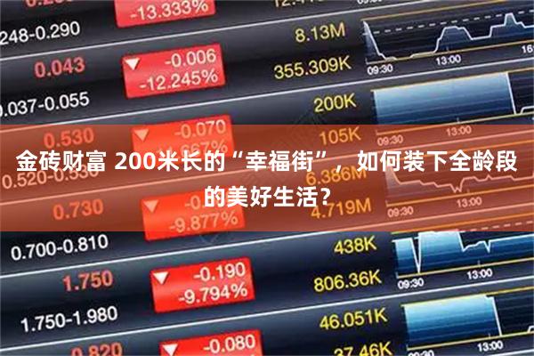 金砖财富 200米长的“幸福街”，如何装下全龄段的美好生活？
